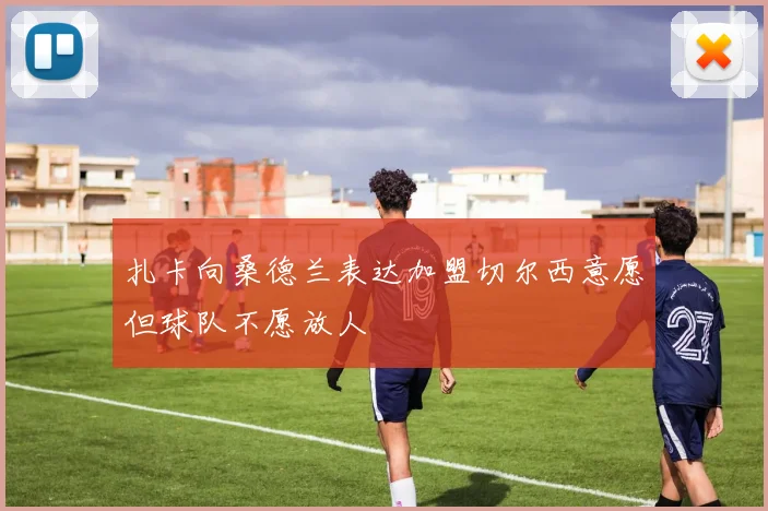 扎卡向桑德兰表达加盟切尔西意愿但球队不愿放人